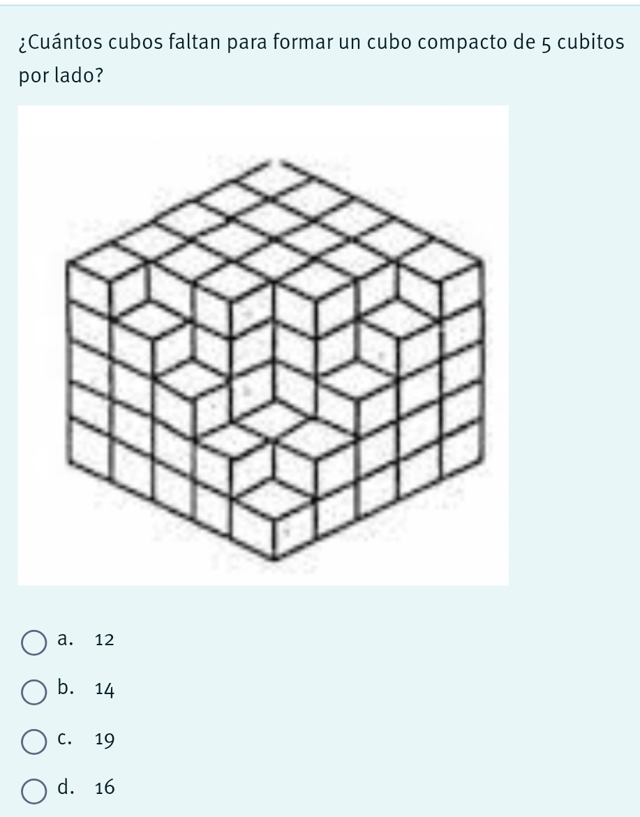 ¿Cuántos cubos faltan para formar un cubo compacto de 5 cubitos
por lado?
a. 12
b. 14
C. 19
d. 16