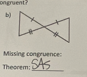 ongruent? 
b) 
Missing congruence: 
_ 
Theorem: