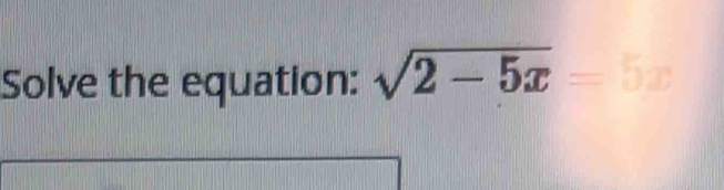 Solve the equation: sqrt(2-5x)=