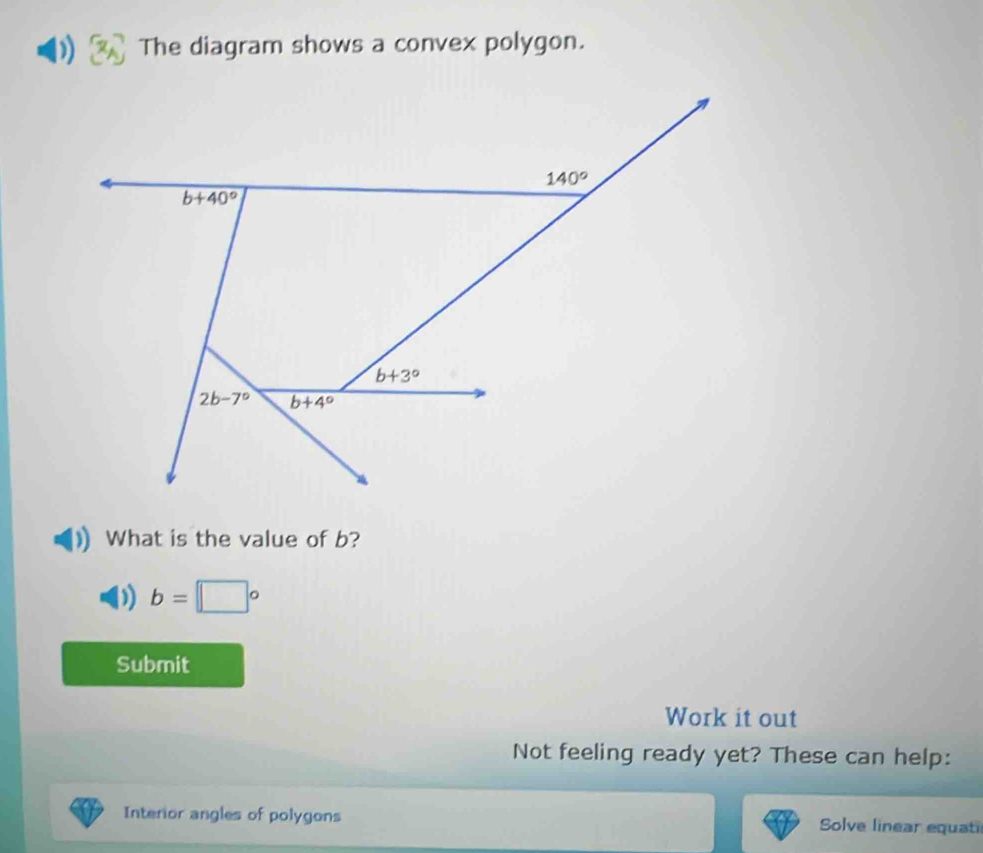 ) The diagram shows a convex polygon.
What is the value of b?
) b=□°
Submit
Work it out
Not feeling ready yet? These can help:
Interior angles of polygons Solve linear equati