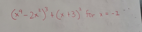 (x^4-2x^2)^3+(x+3)^2 for x=-1