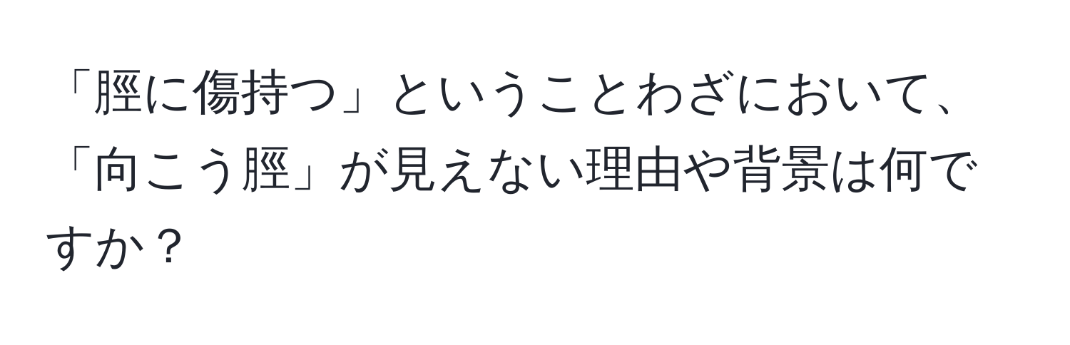 「脛に傷持つ」ということわざにおいて、「向こう脛」が見えない理由や背景は何ですか？