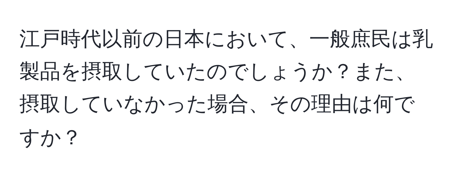 江戸時代以前の日本において、一般庶民は乳製品を摂取していたのでしょうか？また、摂取していなかった場合、その理由は何ですか？