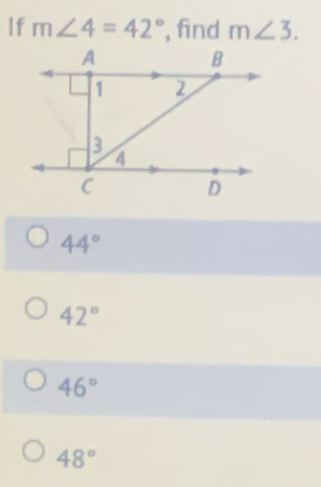 If m∠ 4=42° , find m∠ 3.
44°
42°
46°
48°