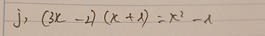 j, (3x-2)(x+1)=x^2-x