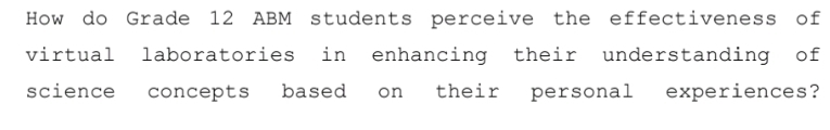 How do Grade 12 ABM students perceive the effectiveness of 
virtual laboratories in enhancing their understanding of 
science concepts based on their personal experiences?