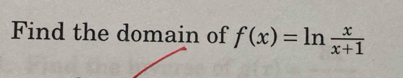 Find the domain of f(x)=ln  x/x+1 