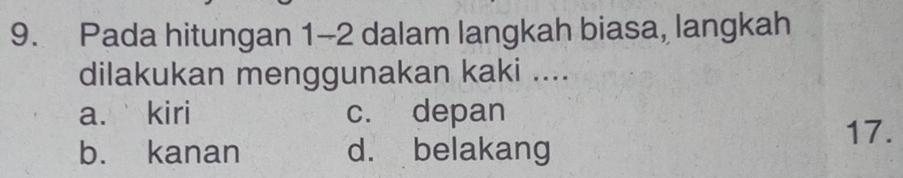 Pada hitungan 1-2 dalam langkah biasa, langkah
dilakukan menggunakan kaki ....
a. kiri c. depan
17.
b. kanan d. belakang