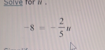 Solve for 1.
-8=- 2/5 u