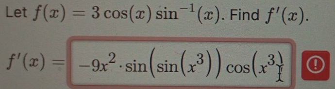 Let f(x)=3cos (x)sin^(-1)(x). Find f'(x).
f'(x)=-9x^2· sin (sin (x^3))cos (x^3)