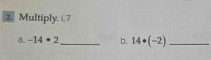 Multiply. L7 
a. -14· 2 _b. 14· (-2) _