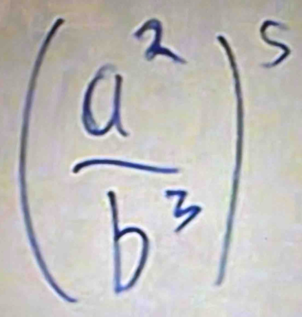 ( a^2/b^3 )^5