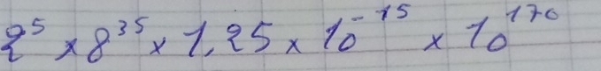 2^5* 8^(35)* 1.25* 10^(-15)* 10^(170)