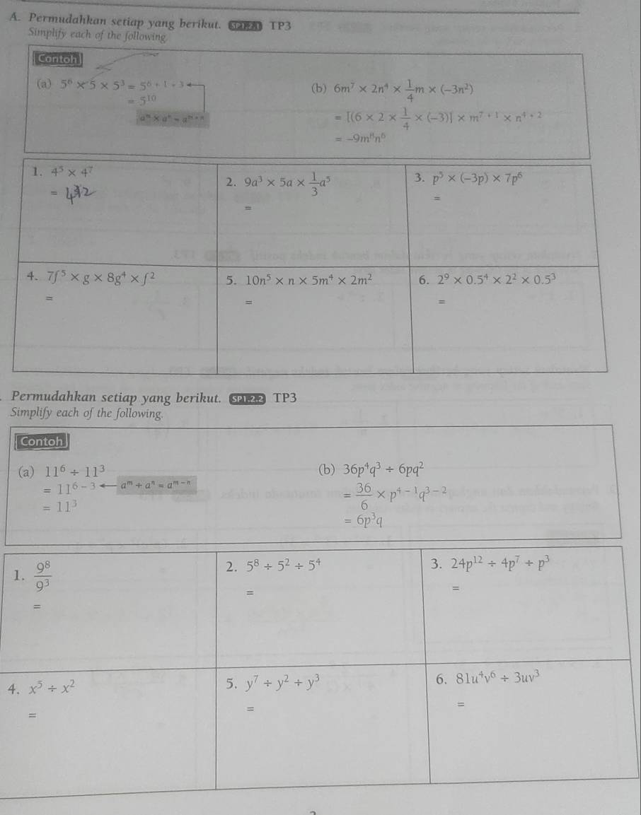 Permudahkan setiap yang berikut. (21) TP3
Simplify each of the following
Permudahkan setiap yang berikut.  TP3
Simplify each of the following.
Contoh
(a) 11^6/ 11^3 (b) 36p^4q^3/ 6pq^2
=11^(6-3) a^m+a^n=a^(m-n)
=11^3
= 36/6 * p^(4-1)q^(3-2)
=6p^3q
4