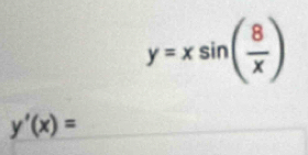 y=xsin ( 8/x )
y'(x)=