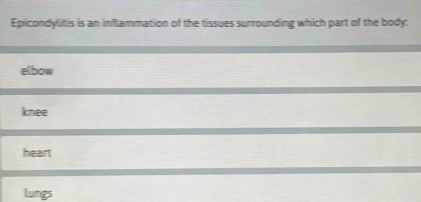Epicondylitis is an inflammation of the tissues surrounding which part of the body:
elbow
knee
heart
lungs