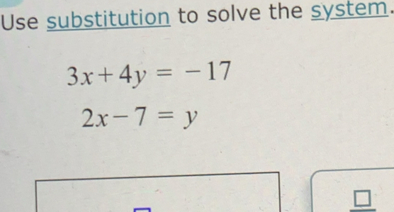 Use substitution to solve the system.
3x+4y=-17
2x-7=y