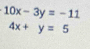 10x-3y=-11
4x+y=5