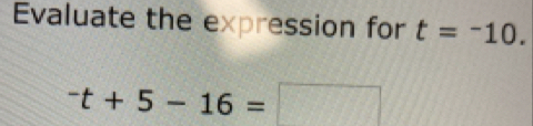 Evaluate the expression for t=-10.
^-t+5-16=□