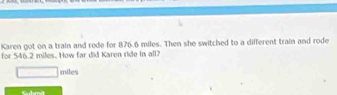 Karen got on a train and rode for 876.6 miles. Then she switched to a different train and rode 
for 546.2 miles. How far did Karen ride in all?
miles