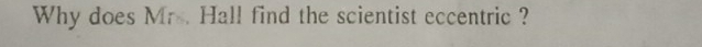 Why does Mrs. Hall find the scientist eccentric ?