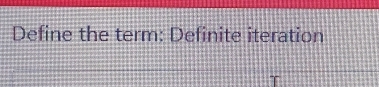 Define the term: Definite iteration