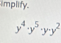 implify.
y^4· y^5· y· y^2