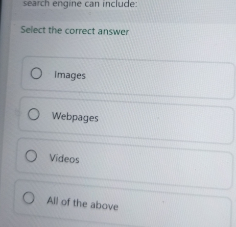 search engine can include:
Select the correct answer
Images
Webpages
Videos
All of the above