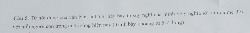 Từ nội dung của văn bản, anh/chị hãy bày tò suy nghĩ của mình về ý nghĩa lời ru của mẹ đối 
với mỗi người con trong cuộc sống hiện nay ( trình bày khoang từ 5-7 dòng)