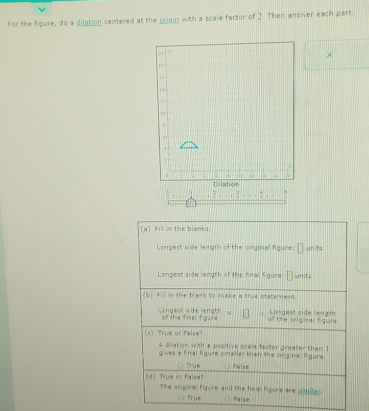 a dilation centered at the origin with a scale factor of 2. Then answer each part.
×