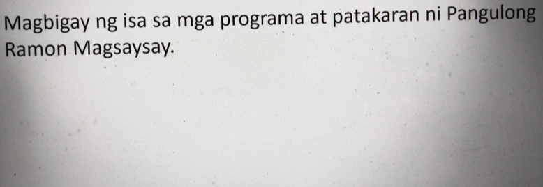 Magbigay ng isa sa mga programa at patakaran ni Pangulong 
Ramon Magsaysay.