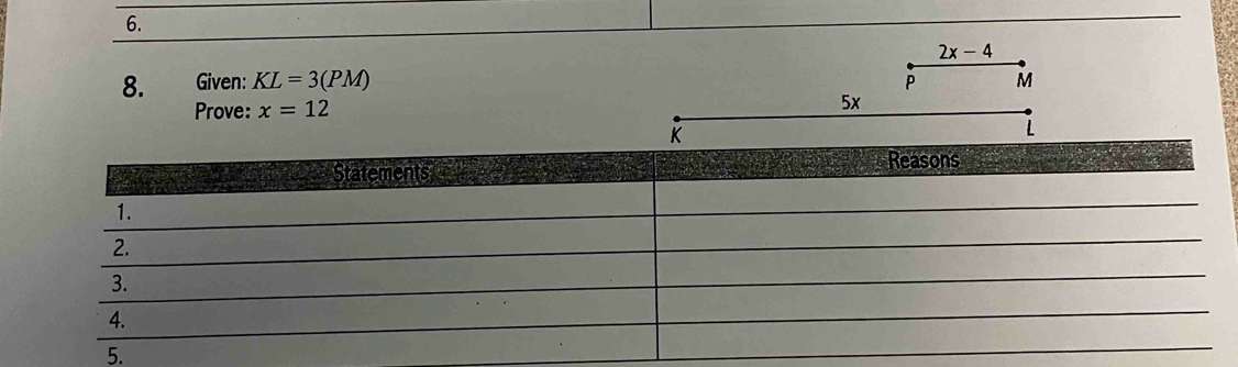 2x-4
8. Given: KL=3(PM) P M
Prove: x=12
5x
K
L