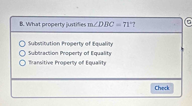 What property justifies m∠ DBC=71° ?
a
Substitution Property of Equality
Subtraction Property of Equality
Transitive Property of Equality
Check