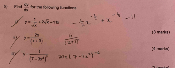 Find  dy/dx  for the following functions:
y= 1/sqrt(x) +2sqrt(x)-11x
(3 marks) 
i) y= 2x/(x+3) 
iii) y=frac 1(7-3x^2)^5
(4 marks)