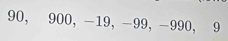 90, 900, -19, -99, -990, 9