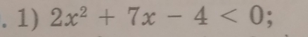 2x^2+7x-4<0</tex>;
