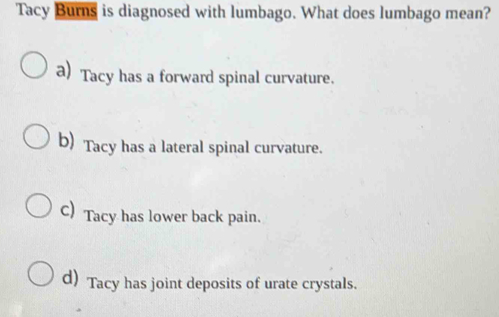 Solved: Tacy Burns is diagnosed with lumbago. What does lumbago mean? a ...