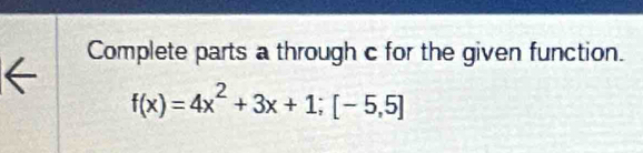 Complete parts a through c for the given function. 
←
f(x)=4x^2+3x+1; [-5,5]