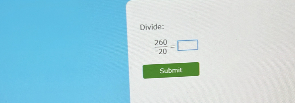 Divide:
 260/-20 =□
Submit