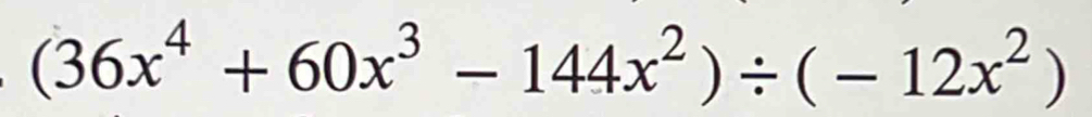 (36x^4+60x^3-144x^2)/ (-12x^2)