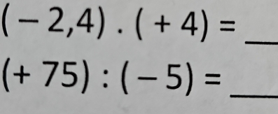 (-2,4).(+4)=
_ (+75):(-5)=