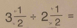 3 (+1)/* 2 / 2 (+1)/* 2 =