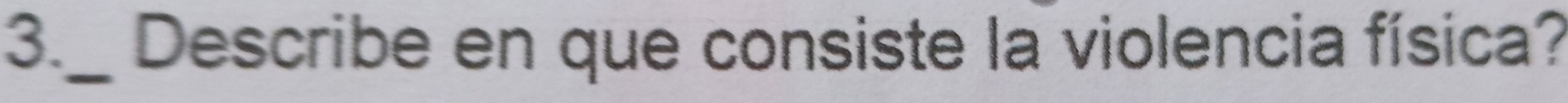 3._ Describe en que consiste la violencia física?