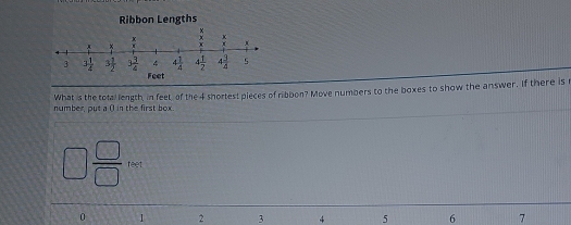 Ribbon Lengths
Feet
number, put a () in the first box What is the total length, in feet of the 4 shortest pieces of ribbon? Move numbers to the boxes to show the answer. If there is r
 □ /□   feet
0 1 2 3 4 5 6 7