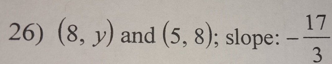 (8,y) and (5,8); slope: - 17/3 