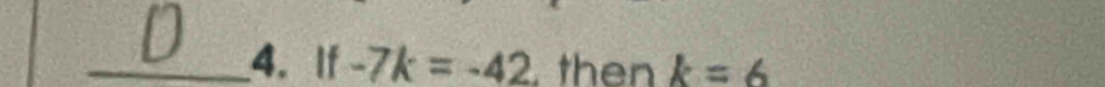 If -7k=-42 then k=6