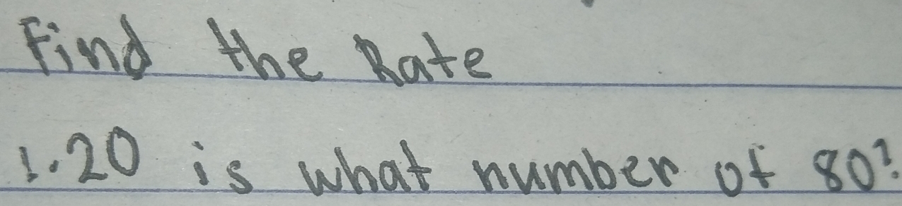 Find the hate 
1. 20 is what number of 80?