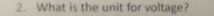 What is the unit for voltage?