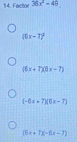 Factor 36x^2-49
(6x-7)^2
(6x+7)(6x-7)
(-6x+7)(6x-7)
(6x+7)(-6x-7)