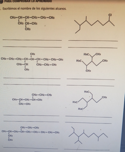 Para comprobar lo aprendidó
. Escribimos el nombre de los siguientes alcanos.
beginarrayr CH-CH-CH_2-CH_2-CH_3 CH_3CH-CH_3 CH_3endarray
_
_
_
_
frac Cu-Cl_2-Clu-O__2H-O^_2-Ou-OuCH H Cu-Cu-OH-Ou-Ou
_
_
_
_
beginarrayr CH_3-CH-CH_2-CH_2-CH_3 CH_2-CH_3 CH_2-CH_3endarray
_
_
_
_
beginarrayr CH-CH-CH_OHOt_2=Ot_(2H_3=O)^(CH_3) ^O(3t-O(t_2-Ot_2t-Ot_OH
_
_
_